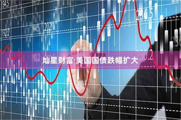 灿星财富 美国国债跌幅扩大